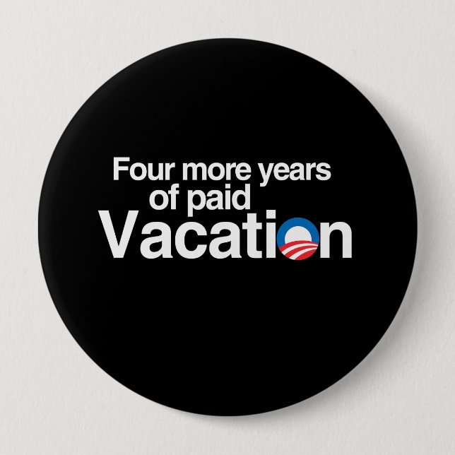 FOUR MORE YEARS OF PAID VACATION 10 CM ROUND BADGE (Front)