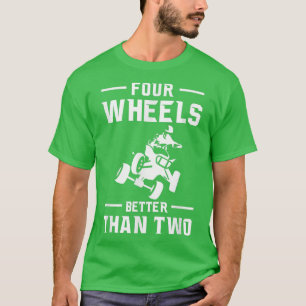Four Wheels Better Than Two Quad Bike Rider  T-Shirt