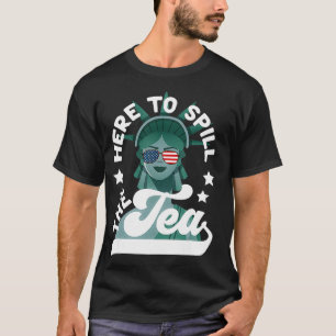 Fourth 4th of July s Women Here To Spill The Tea T-Shirt