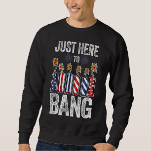 Fourth Of July 4th Of July I'm Just Here To Bang 1 Sweatshirt