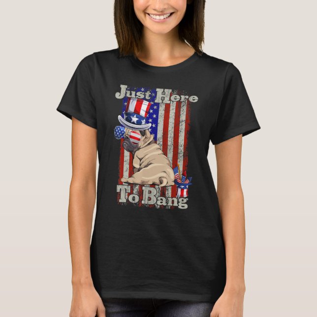 Fourth Of July 4th Of July I'm Just Here To Bang 1 T-Shirt (Front)