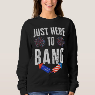 Fourth Of July 4th Of July I'm Just Here To Bang 3 Sweatshirt