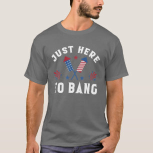Fourth Of July 4Th Of July I'm Just Here To Bang F T-Shirt