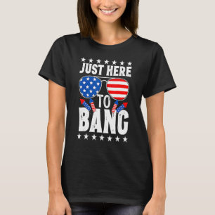 Fourth Of July 4th Of July I'm Just Here To Bang P T-Shirt