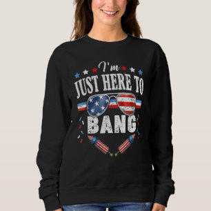 Fourth Of July 4th Of July I'm Just Here To Bang Sweatshirt