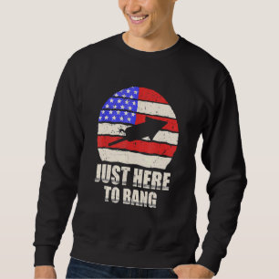 Fourth Of July 4th Of July I'm Just Here To Bang Sweatshirt
