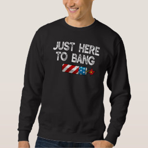 Fourth Of July 4th Of July I'm Just Here To Bang Sweatshirt