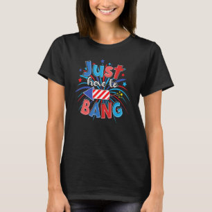 Fourth Of July 4th Of July I'm Just Here To Bang T-Shirt