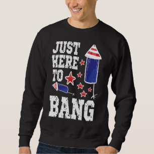 Fourth Of July 4th Of July I'm Just Here To Bang U Sweatshirt