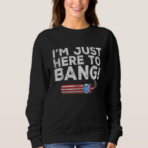 Fourth Of July Im Just Here To Bang 4th Of July Fi Sweatshirt