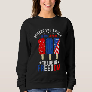 Fourth Of July Where The Spirit Of The Lord Is Ice Sweatshirt
