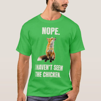 Fox Havent Seen The Chicken T-Shirt