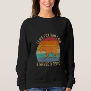Fox Red Lab Mum Dad I Like Labradors and Maybe 3 P Sweatshirt