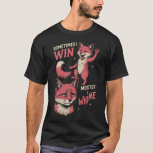  Fox sometimes i win mostly i whine T-Shirt