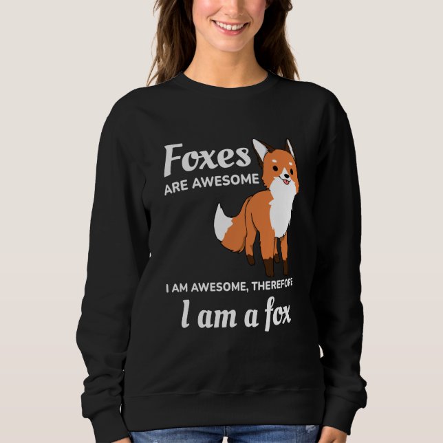 Foxes Are Awesome I Am Awesome Therefore I Am A Fo Sweatshirt (Front)