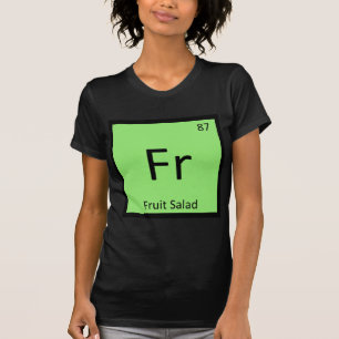 Fr - Fruit Salad Appetizer Chemistry Symbol T-Shirt