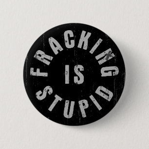Fracking Is Stupid 6 Cm Round Badge