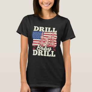 Fracking Us Flag Oil Drilling Oilfield Drill Baby T-Shirt
