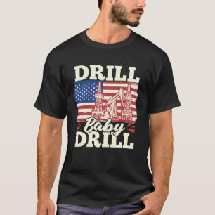 Fracking Us Flag Oil Drilling Oilfield Drill Baby T-Shirt