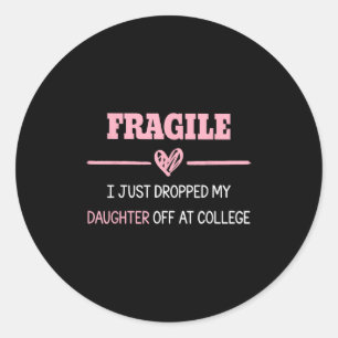 Fragile I Just Dropped My Daughter At College Drop Classic Round Sticker