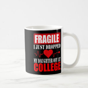 Fragile I Just Dropped My Daughter Off At College Coffee Mug
