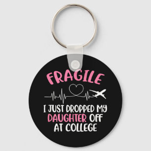 Fragile I Just Dropped My Daughter Off At College Key Ring