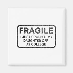 Fragile I Just Dropped My Daughter Off At College Magnet