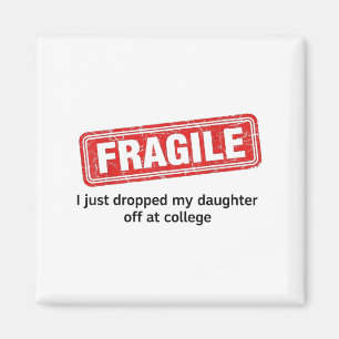 Fragile I Just Dropped My Daughter Off At College  Magnet
