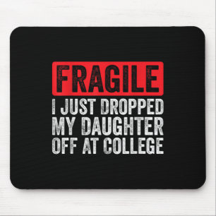 Fragile I Just Dropped My Daughter Off At College Mouse Pad