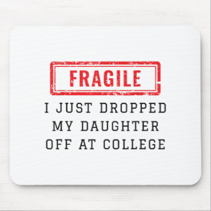 Fragile I Just Dropped My Daughter Off At College Mouse Pad