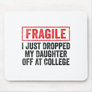 Fragile I Just Dropped My Daughter Off At College Mouse Pad