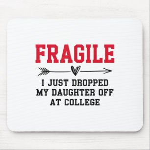 Fragile I Just Dropped My Daughter Off At College Mouse Pad