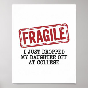 Fragile, I Just Dropped My Daughter Off At College Poster