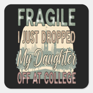 Fragile I Just Dropped My Daughter Off at College Square Sticker