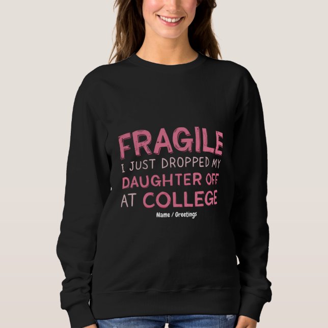 Fragile I Just Dropped My Daughter Off at College  Sweatshirt (Front)