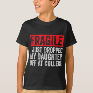 Fragile I Just Dropped My Daughter Off At College T-Shirt