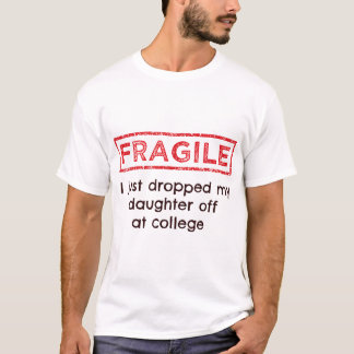 Fragile I Just Dropped My Daughter Off At College T-Shirt