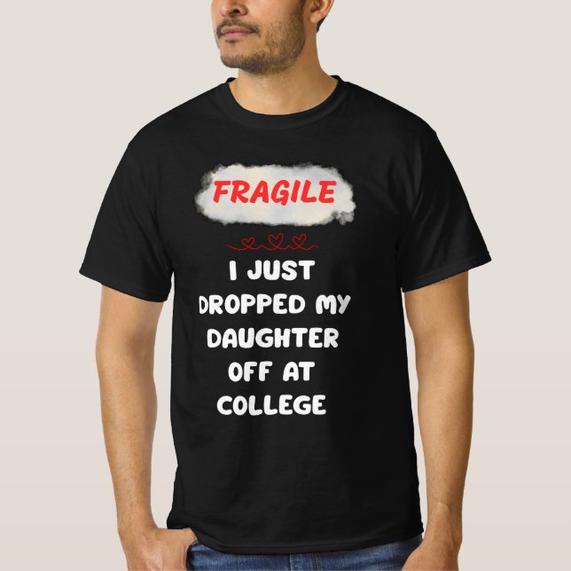 Fragile I Just Dropped My Daughter Off At College T-Shirt (Front)