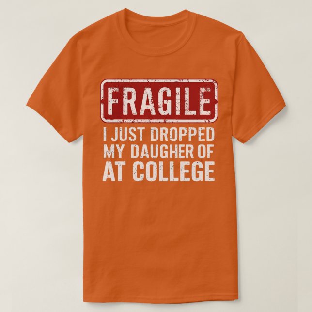 fragile i just dropped my daughter off at college  T-Shirt (Design Front)