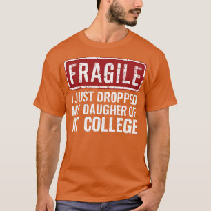 fragile i just dropped my daughter off at college  T-Shirt