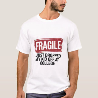 Fragile I Just Dropped My Daughter Off At College T-Shirt