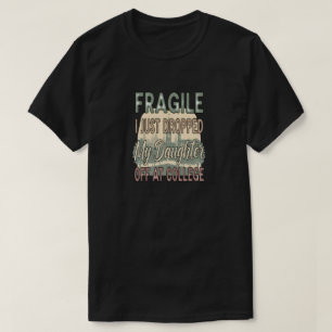 Fragile I Just Dropped My Daughter Off at College T-Shirt