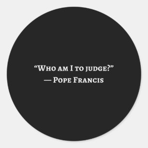 Francis Quote Who Am I To Judge  Classic Round Sticker