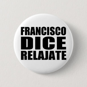 Franciso dice relajate 6 cm round badge