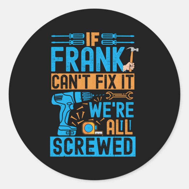 Frank If Frank Can'T Fix It We'Re All Screwed Classic Round Sticker (Front)
