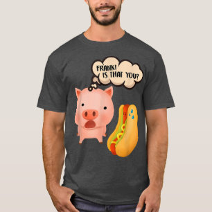 Frank Is That You Pig Hotdog Funny Foodie Pig Day  T-Shirt