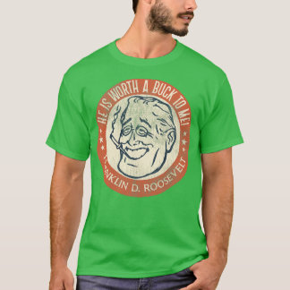 Franklin D Roosevelt Worth a Buck T-Shirt