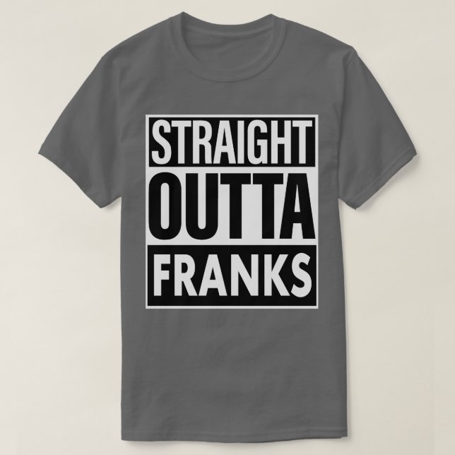 Franks Name Straight Outta Franks T-Shirt (Design Front)