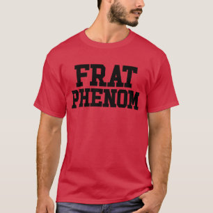 Frat Phenom Funny Fraternity Mens Frat Phenom girl T-Shirt