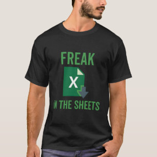 Freak In The Excel Sheets Spreadsheets Funny Compu T-Shirt